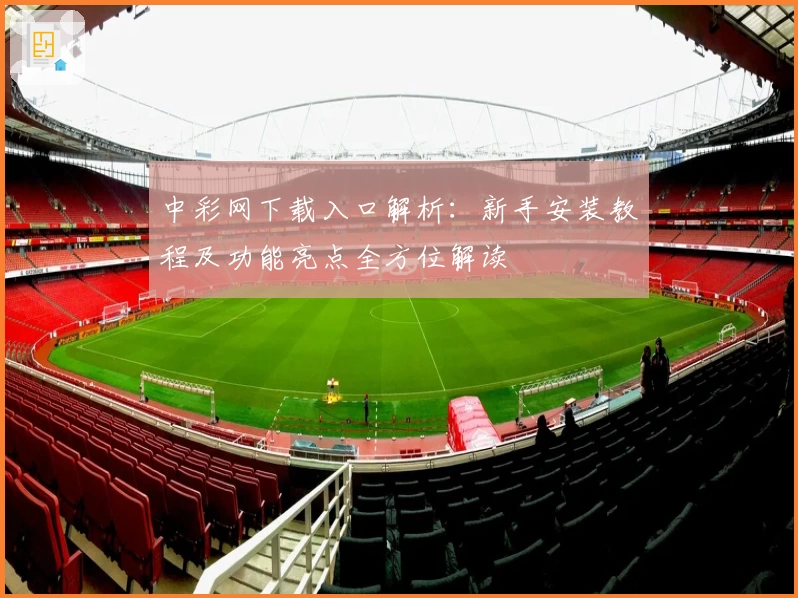 中彩网下载入口解析：新手安装教程及功能亮点全方位解读