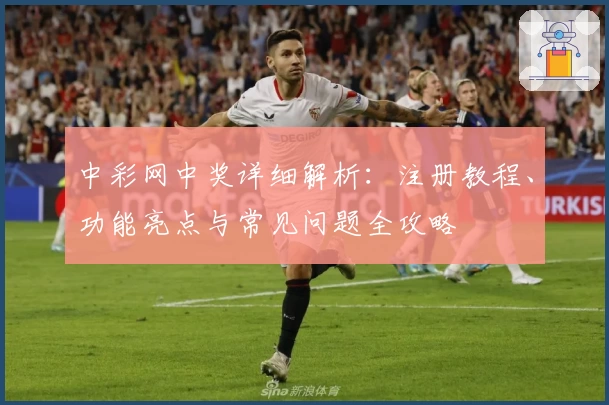 中彩网中奖详细解析：注册教程、功能亮点与常见问题全攻略