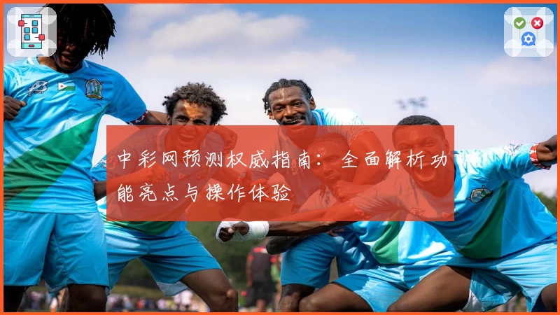 中彩网预测权威指南：全面解析功能亮点与操作体验